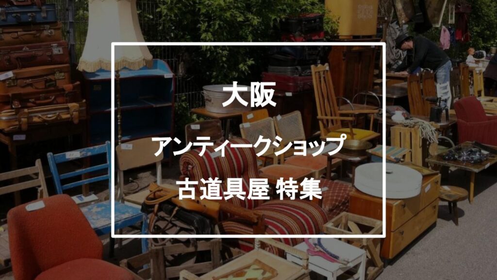 大阪・エリア別】おすすめのアンティークショップ・古道具屋30選